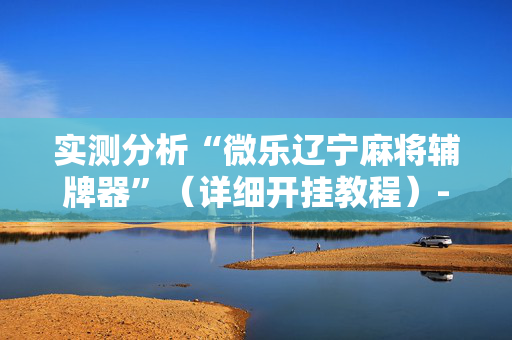 实测分析“微乐辽宁麻将辅牌器”（详细开挂教程）-哔哩哔哩