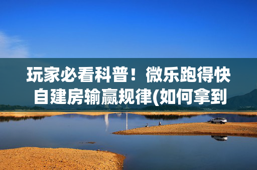 玩家必看科普！微乐跑得快自建房输赢规律(如何拿到好牌)