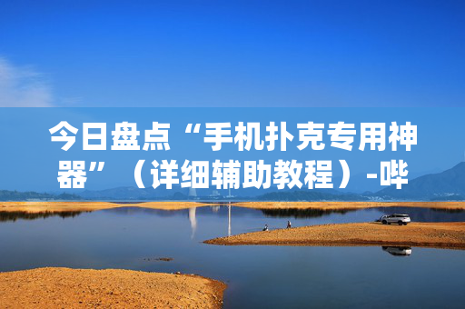今日盘点“手机扑克专用神器”（详细辅助教程）-哔哩哔哩