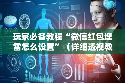 玩家必备教程“微信红包埋雷怎么设置”（详细透视教程）-哔哩哔哩