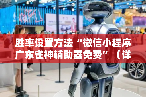 胜率设置方法“微信小程序广东雀神辅助器免费”（详细透视教程）-哔哩哔哩