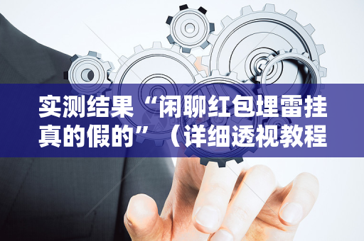 实测结果“闲聊红包埋雷挂真的假的”（详细透视教程）-哔哩哔哩
