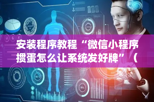 安装程序教程“微信小程序掼蛋怎么让系统发好牌”（软件出售)