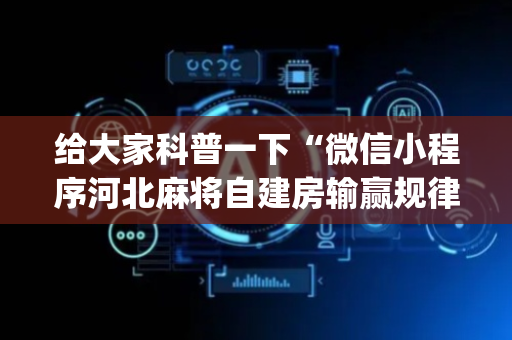 给大家科普一下“微信小程序河北麻将自建房输赢规律”（必赢神器)