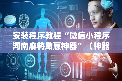 安装程序教程“微信小程序河南麻将助赢神器”（神器最新免费)