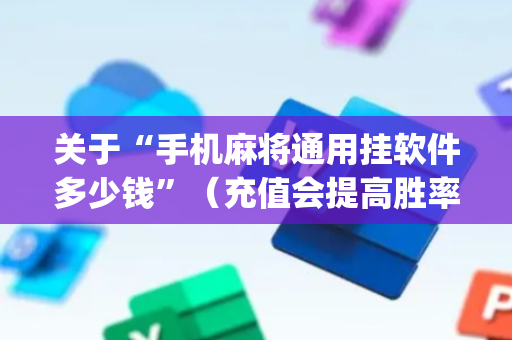 关于“手机麻将通用挂软件多少钱”（充值会提高胜率么)