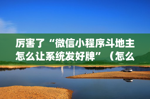 厉害了“微信小程序斗地主怎么让系统发好牌”（怎么调胜率)