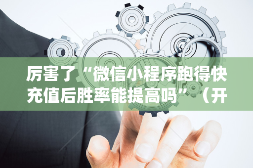 厉害了“微信小程序跑得快充值后胜率能提高吗”（开挂辅助脚本)
