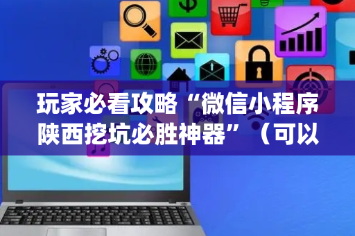玩家必看攻略“微信小程序陕西挖坑必胜神器”（可以设置输赢吗)