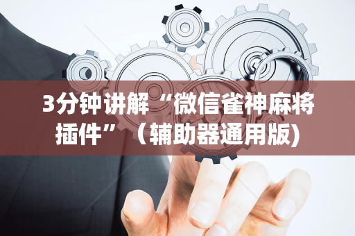 3分钟讲解“微信雀神麻将插件”（辅助器通用版)