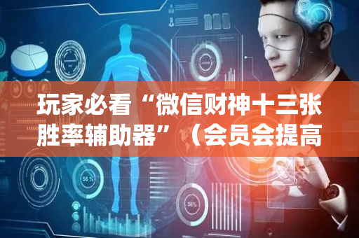 玩家必看“微信财神十三张胜率辅助器”（会员会提高胜率吗)