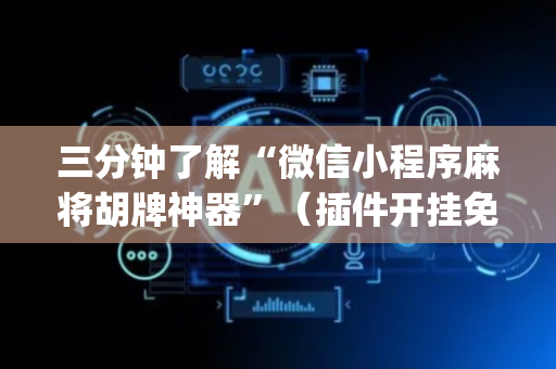三分钟了解“微信小程序麻将胡牌神器”（插件开挂免费AI)