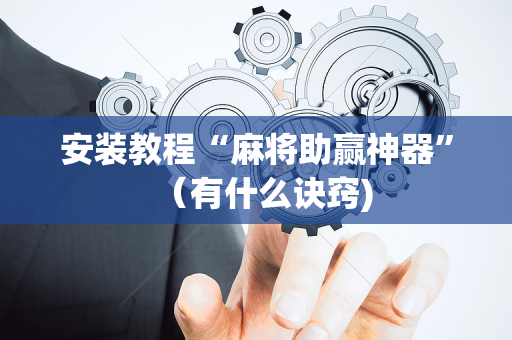 安装教程“麻将助赢神器”（有什么诀窍)