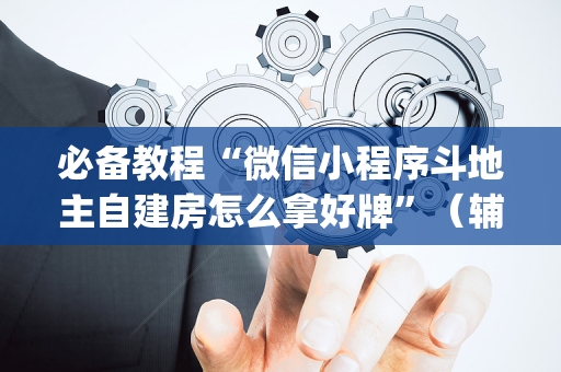 必备教程“微信小程序斗地主自建房怎么拿好牌”（辅助软件)