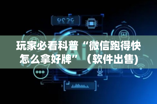 玩家必看科普“微信跑得快怎么拿好牌”（软件出售)