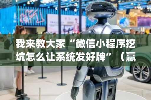 我来教大家“微信小程序挖坑怎么让系统发好牌”（赢的技巧规律)