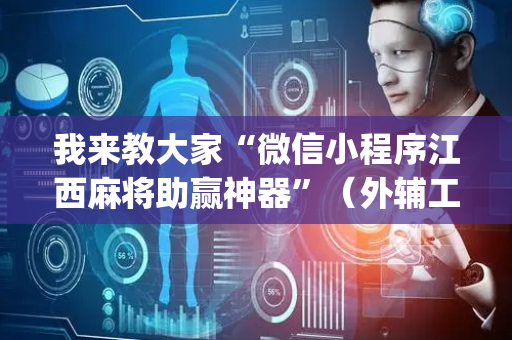 我来教大家“微信小程序江西麻将助赢神器”（外辅工具)