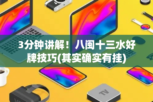 3分钟讲解！八闽十三水好牌技巧(其实确实有挂)