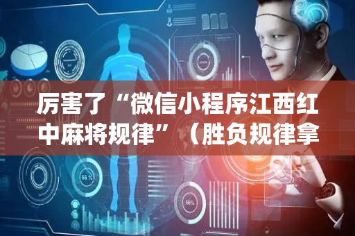 厉害了“微信小程序江西红中麻将规律”（胜负规律拿好牌)