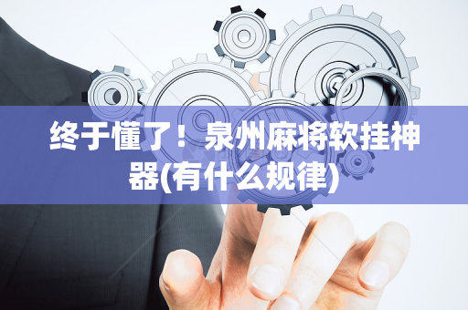 终于懂了！泉州麻将软挂神器(有什么规律)