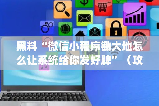 黑料“微信小程序锄大地怎么让系统给你发好牌”（攻略插件)