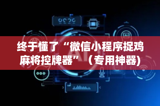 终于懂了“微信小程序捉鸡麻将控牌器”（专用神器)