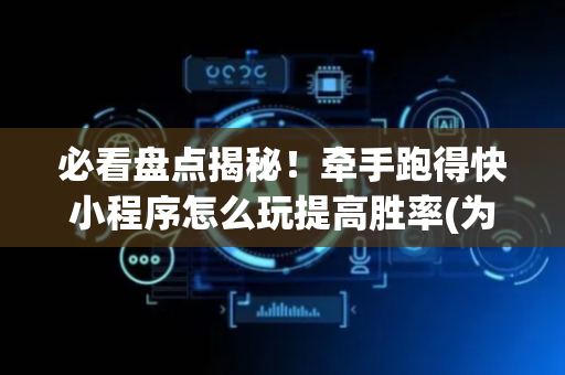 必看盘点揭秘！牵手跑得快小程序怎么玩提高胜率(为什么老是输)