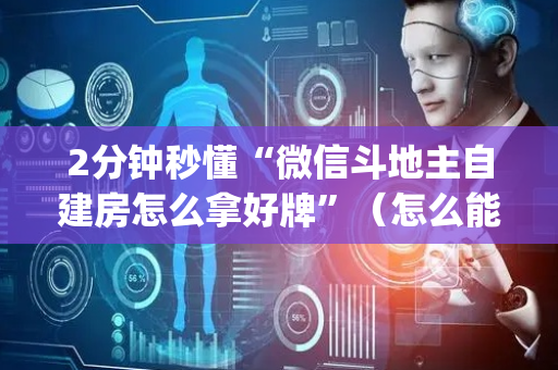 2分钟秒懂“微信斗地主自建房怎么拿好牌”（怎么能得到好牌)