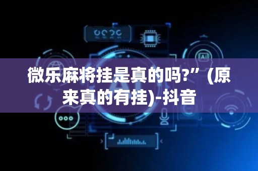 微乐麻将挂是真的吗?”(原来真的有挂)-抖音