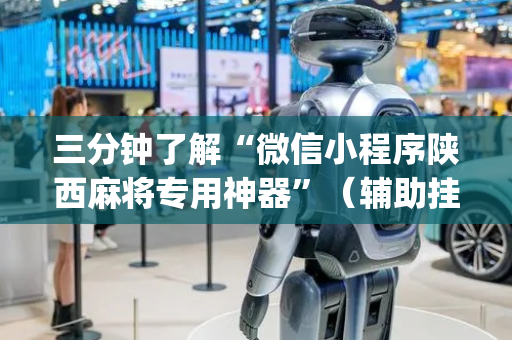 三分钟了解“微信小程序陕西麻将专用神器”（辅助挂发牌规律)