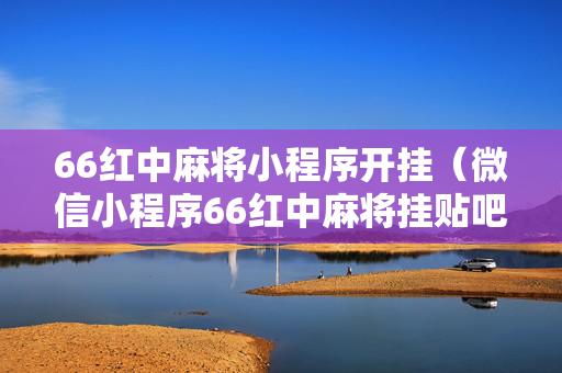66红中麻将小程序开挂（微信小程序66红中麻将挂贴吧）