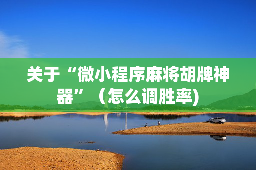 关于“微小程序麻将胡牌神器”（怎么调胜率)