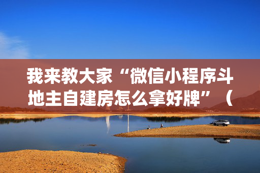 我来教大家“微信小程序斗地主自建房怎么拿好牌”（究竟是不是有挂)