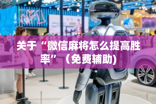 关于“微信麻将怎么提高胜率”（免费辅助)