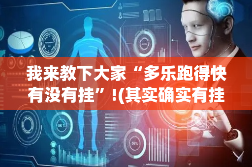 我来教下大家“多乐跑得快有没有挂”!(其实确实有挂)-抖音