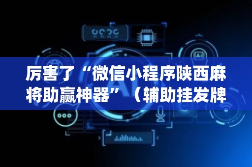 厉害了“微信小程序陕西麻将助赢神器”（辅助挂发牌规律)