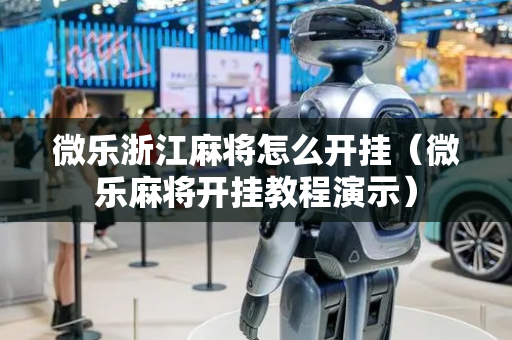 微乐浙江麻将怎么开挂（微乐麻将开挂教程演示）