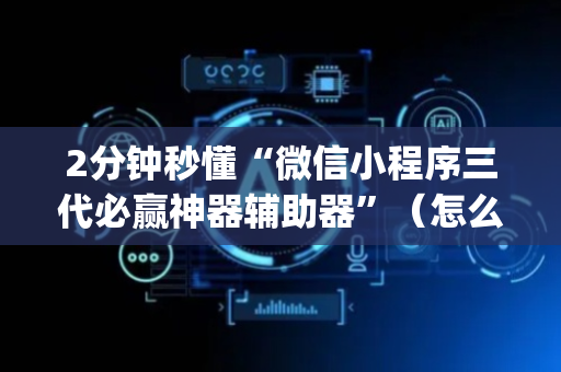 2分钟秒懂“微信小程序三代必赢神器辅助器”（怎么提高胜率)
