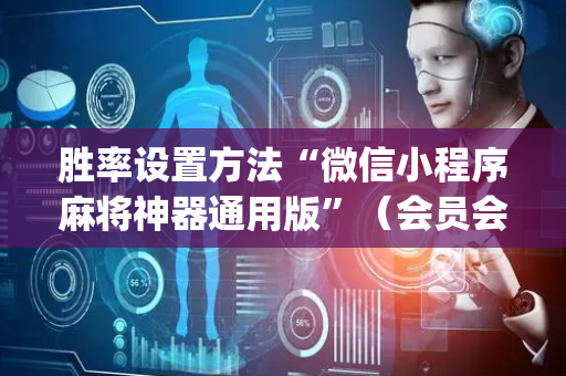 胜率设置方法“微信小程序麻将神器通用版”（会员会提高胜率吗)