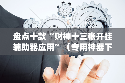盘点十款“财神十三张开挂辅助器应用”（专用神器下载)
