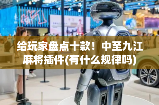 给玩家盘点十款！中至九江麻将插件(有什么规律吗)