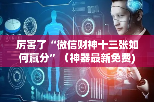厉害了“微信财神十三张如何赢分”（神器最新免费)