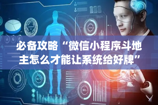 必备攻略“微信小程序斗地主怎么才能让系统给好牌”（究竟是不是有挂)