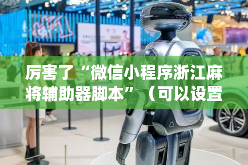 厉害了“微信小程序浙江麻将辅助器脚本”（可以设置输赢吗)