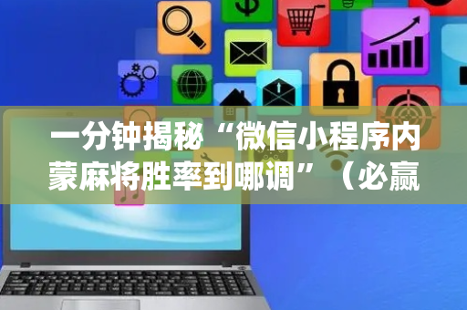 一分钟揭秘“微信小程序内蒙麻将胜率到哪调”（必赢神器)
