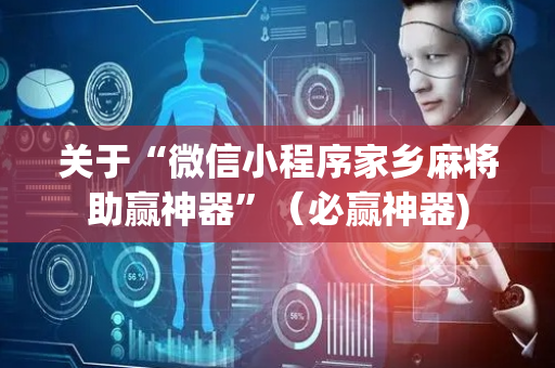 关于“微信小程序家乡麻将助赢神器”（必赢神器)