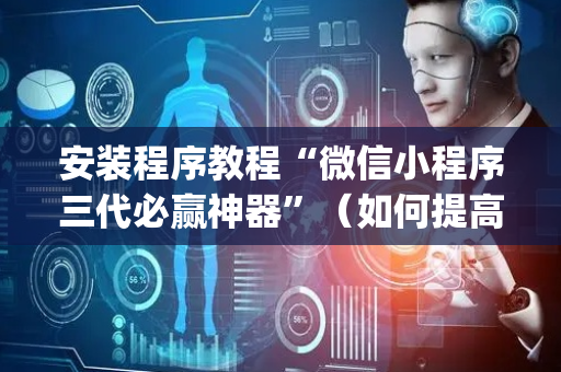 安装程序教程“微信小程序三代必赢神器”（如何提高胜率)