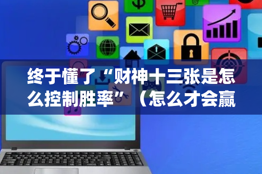 终于懂了“财神十三张是怎么控制胜率”（怎么才会赢)