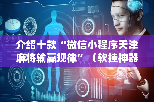 介绍十款“微信小程序天津麻将输赢规律”（软挂神器)