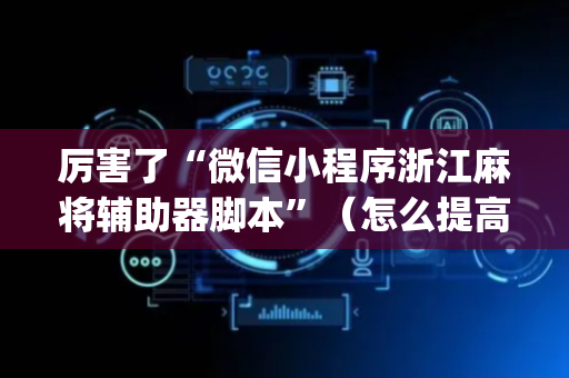 厉害了“微信小程序浙江麻将辅助器脚本”（怎么提高胜率)